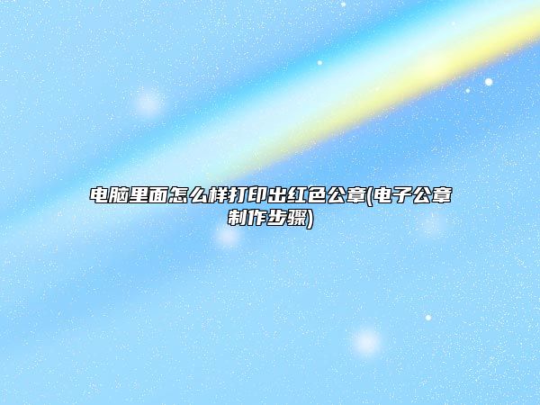 九游体育网站：电脑里面怎么样打印出红色公章(电子公章制作步骤)(图1)