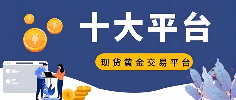 2025年国内十大现货黄金交易正规网站介绍主流平台值得推荐(图1)