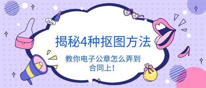 九游体育网站：揭秘4种抠图方法教你电子公章怎么弄到合同上！