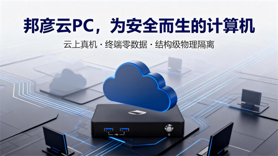 筑牢数据安全屏障邦彦云PC以“结构级物理隔离”回应国产化替代新要求